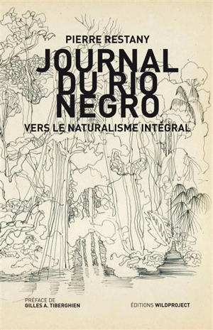 Le naturalisme intégral : journal du Rio Negro - Pierre Restany