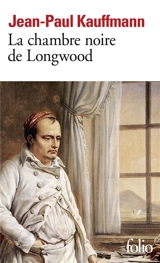 La chambre noire de Longwood : le voyage à Sainte-Hélène - Jean-Paul Kauffmann