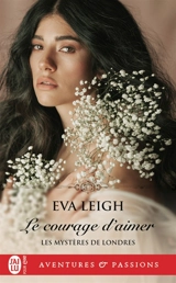 Les mystères de Londres. Vol. 3. Le courage d'aimer - Eva Leigh