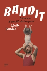 Bandit : mémoires d'une fille de braqueur - Molly Brodak