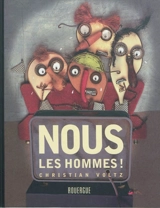 Nous, les hommes ! - Christian Voltz