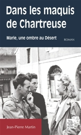 Dans les maquis de Chartreuse : Marie, une ombre au désert - Jean-Pierre Martin