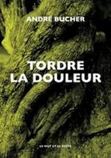 Tordre la douleur - André Bucher