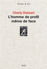 L'homme de profil même de face - Charly Delwart