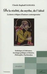 De la réalité, du mythe, de l'idéal : lectures critiques d'auteurs contemporains : esthétique et littérature, sociologie politique et histoire, philosophie, psychanalyse - Claude Raphaël Samama