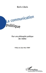 La communication publique : pour une philosophie politique des médias - Boris Libois