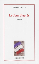 Le jour d'après : comédie dramatique en trois tableaux - Gérard Poteau