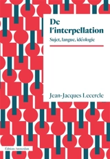 De l'interpellation : sujet, langage, idéologie - Jean-Jacques Lecercle