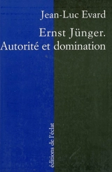 Ernst Jünger, autorité et domination - Jean-Luc Evard