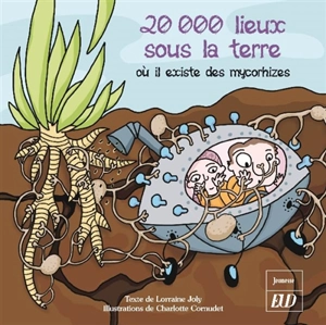 Les aventures fantastico-scientifiques de Raphaël. Vol. 4. 20.000 lieux sous la terre : où il existe des mycorhizes - Lorraine Joly