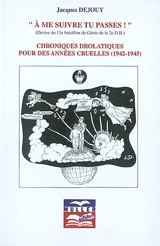 A me suivre tu passes, devise du 13e bataillon de la 2e D.B. : chroniques drolatiques pour des années cruelles, 1942-1945 - Jacques Dejouy