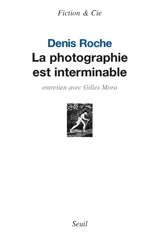 La photographie est interminable : entretien avec Gilles Mora - Denis Roche