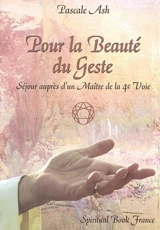 Pour la beauté du geste : séjour auprès d'un maître de la 4e voie - Pascale Ash
