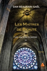 Les arcs de lumière. Vol. 3. Les maîtres de beauté - Dan Beaurain-Gaël