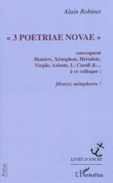 3 poetriae novae : convoquent Homère, Xénophon, Hérodote, Virgile, Arioste, l. Caroll &... à ce colloque : fil(m)ez métaphores ! - Alain Robinet