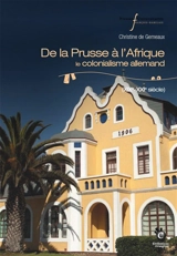 De la Prusse à l'Afrique : le colonialisme allemand (XIXe-XXIe siècles) - Christine de Gemeaux