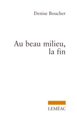 Au beau milieu, la fin - Denise Boucher