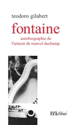 Fontaine : autobiographie de l'urinoir de Marcel Duchamp - Teodoro Gilabert