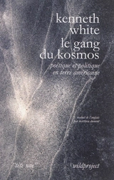 Le gang du kosmos : poétique et politique en terre américaine - Kenneth White