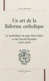 Un art de la réforme catholique. La symbolique du pape Sixte-Quint et des Peretti-Montalto, 1566-1655 - Yvan Loskoutoff