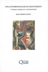 Une anthropologie en mouvement : l'Afrique miroir du contemporain - Jean-Pierre Dozon