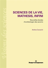 Sciences de la vie, mathesis, infini : nouvelles études d'archéologie des savoirs - Andrea Cavazzini