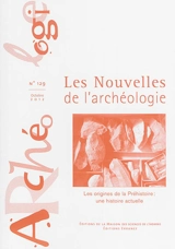 Les nouvelles de l'archéologie, n° 129. Les origines de la préhistoire : une histoire actuelle