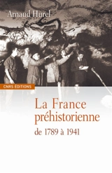 La France préhistorienne : de 1789 à 1941 - Arnaud Hurel