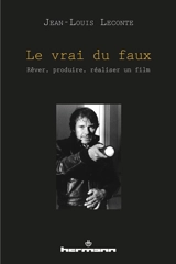 Le vrai du faux : rêver, produire, réaliser un film - Jean-Louis Leconte