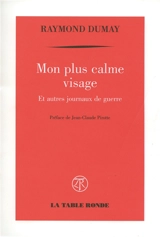 Mon plus calme visage : et autres journaux de guerre - Raymond Dumay