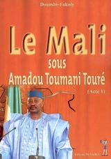 Le Mali sous Amadou Toumani Touré. Vol. 1 - Fakoly Doumbi