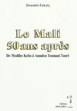Le Mali : 50 ans après : de Modibo Keïta à Amadou Toumani Touré - Fakoly Doumbi