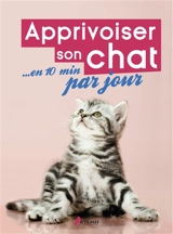 Apprivoiser son chat... en 10 minutes par jour - Florence Icard