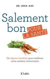 Salement bon pour la santé : un régime bactérien pour rééduquer notre système immunitaire - Josh Axe
