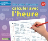 Calculer avec l'heure, mon cahier d'exercices, 4e-5e primaire, CM1 et CM2, 9-11 ans : apprendre à calculer les durées - Emy Geyskens
