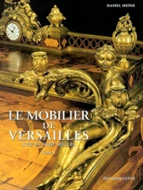 Le mobilier de Versailles : XVIIe et XVIIIe siècles - Daniel Meyer