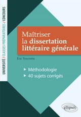 Maîtriser la dissertation littéraire générale : méthodologie, 40 sujets corrigés : université, classes préparatoires, concours - Eric Tourrette