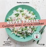 Cuisiner avec un rice cooker : 90 recettes inédites au cuiseur à riz ! - Emilie Laraison