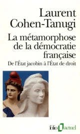 La Métamorphose de la démocratie française : de l'Etat jacobin à l'Etat de droit - Laurent Cohen-Tanugi