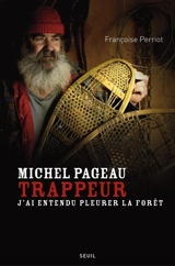 Michel Pageau, trappeur : j'ai entendu pleurer la forêt : biographie - Françoise Perriot