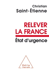 Relever la France : état d'urgence - Christian Saint-Etienne