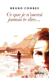 Ce que je n'oserai jamais te dire... - Bruno Combes