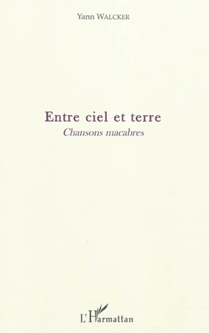 Entre ciel et terre : chansons macabres - Yann Walcker