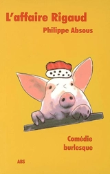 L'affaire Rigaud : comédie burlesque - Philippe Absous