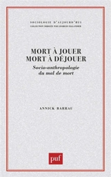Mort à jouer, mort à déjouer : socio-anthropologie du mal de mort - Annick Barrau