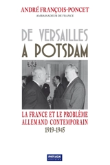 De Versailles à Postdam : la France et le problème allemand contemporain, 1919-1945 - André François-Poncet