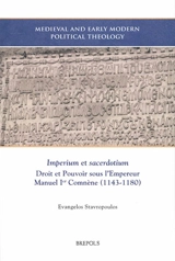 Imperium et sacerdotium : droit et pouvoir sous l'empereur Manuel Ier Comnène (1143-1180) - Evangelos Stavropoulos