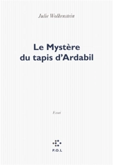 Le mystère du tapis d'Ardabil : essai - Julie Wolkenstein