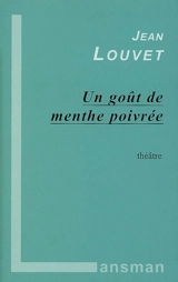 Un goût de menthe poivrée : théâtre - Jean Louvet