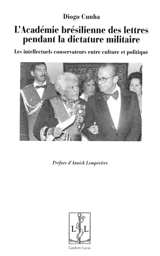 L'Académie brésilienne des lettres pendant la dictature militaire : les intellectuels conservateurs entre culture et politique - Diogo Cunha